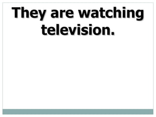 They are watching television.