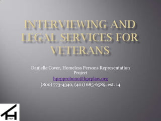 Interviewing and Legal Services for Veterans,[object Object],Danielle Cover, Homeless Persons Representation Project,[object Object],hprpprobono@hprplaw.org,[object Object],(800) 773-4340, (401) 685-6589, ext. 14,[object Object]