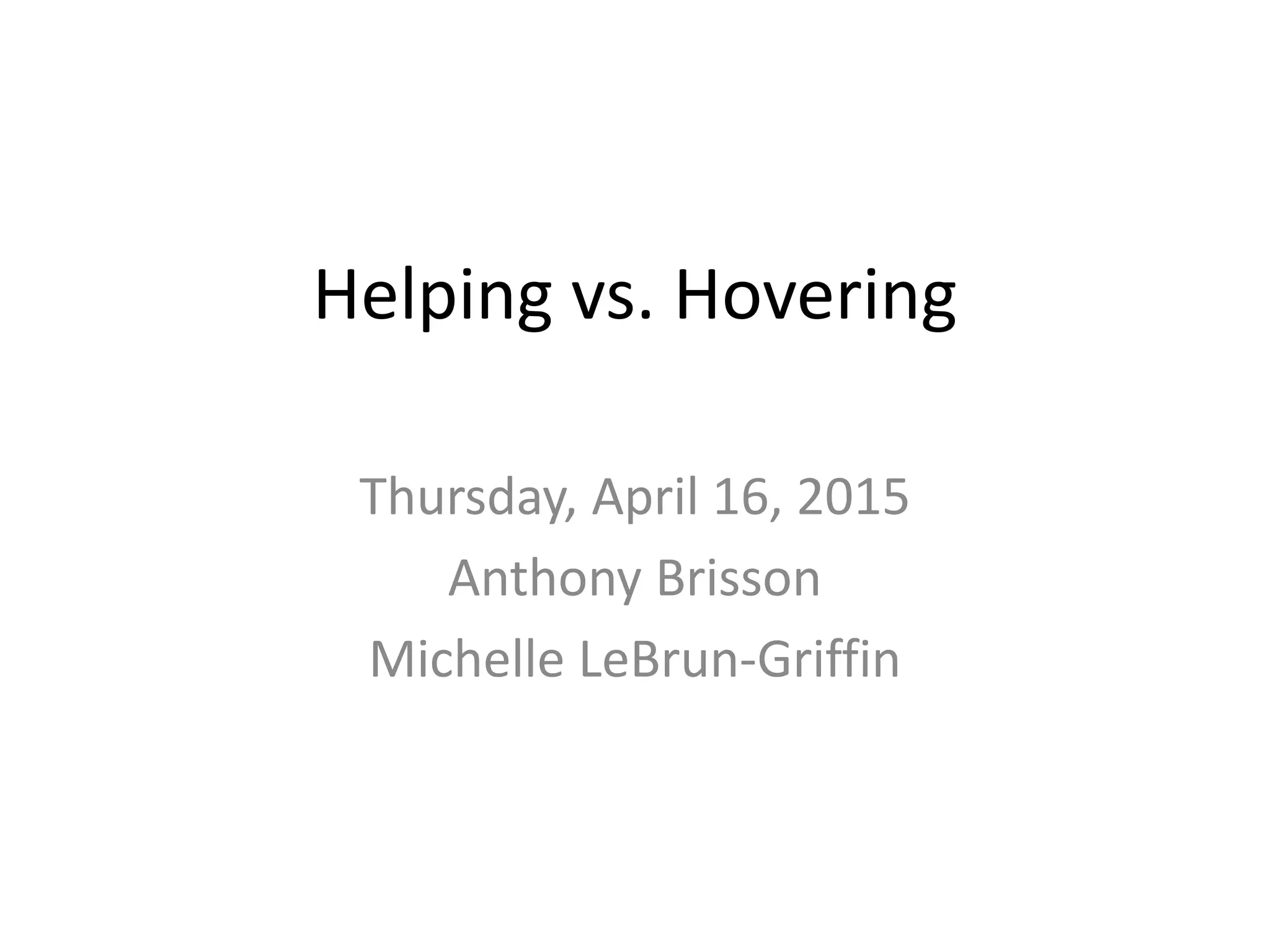 Helping vs. Hovering
Thursday, April 16, 2015
Anthony Brisson
Michelle LeBrun-Griffin
 