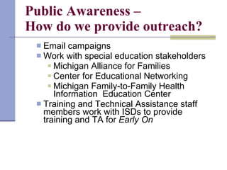 Public Awareness –  How do we provide outreach?   <ul><ul><li>Email campaigns  </li></ul></ul><ul><ul><li>Work with specia...