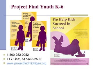 Project Find Youth K-6 <ul><li>1-800-252-0052 </li></ul><ul><li>TTY Line:  517-668-2505  </li></ul><ul><li>www.projectfind...