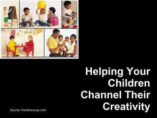 Helping Your Children Channel Their Creativity Source: franklincovey.com 