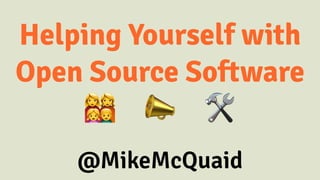 Helping Yourself with
Open Source Software
! 📣 🛠
@MikeMcQuaid
 