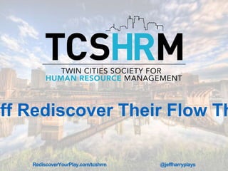 RediscoverYourPlay.com/tcshrm @jeffharryplays
aff Rediscover Their Flow Th
 