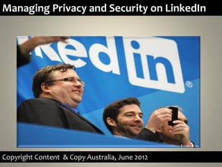 Managing Privacy and Security on LinkedIn




Copyright Content & Copy Australia, June 2012
 