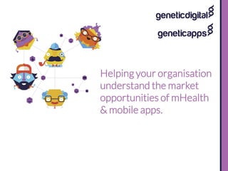 Copyright © Genetic Digital 2012
Helping your organisation
understand the market
opportunities of mHealth
& mobile apps.
 