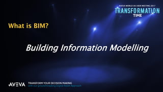 Copyright © 2017 AVEVA Solutions Limited and its subsidiaries. All rights reserved.
What is BIM?
Building Information Modelling
AVEVA WORLD UK USER MEETING 2017
 