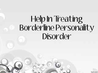 Help In Treating
Borderline Personality
      Disorder
 