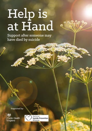 Help is
at HandSupport after someone may
have died by suicide
Supported by:
 