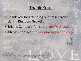 Thank You! Thank you for attending our presentation during Kingdom Growth. Brian’s Contact Info:  [email_address]   Maria’s Contact Info:  [email_address]   