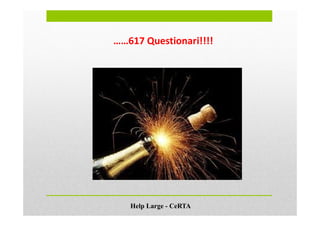 ……617 Questionari!!!! 
Help Large - CeRTA 
 