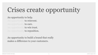 earnest-agency.com3©Earnest (London) Ltd 2020
An opportunity to help.
An opportunity to reinvent.
An opportunity to care.
An opportunity to win trust.
An opportunity to reposition.
An opportunity to build a brand that really
makes a difference to your customers.
Crises create opportunity
 