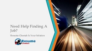 Need Help Finding A
Job?
Resume Cheetah Is Your Solution
 