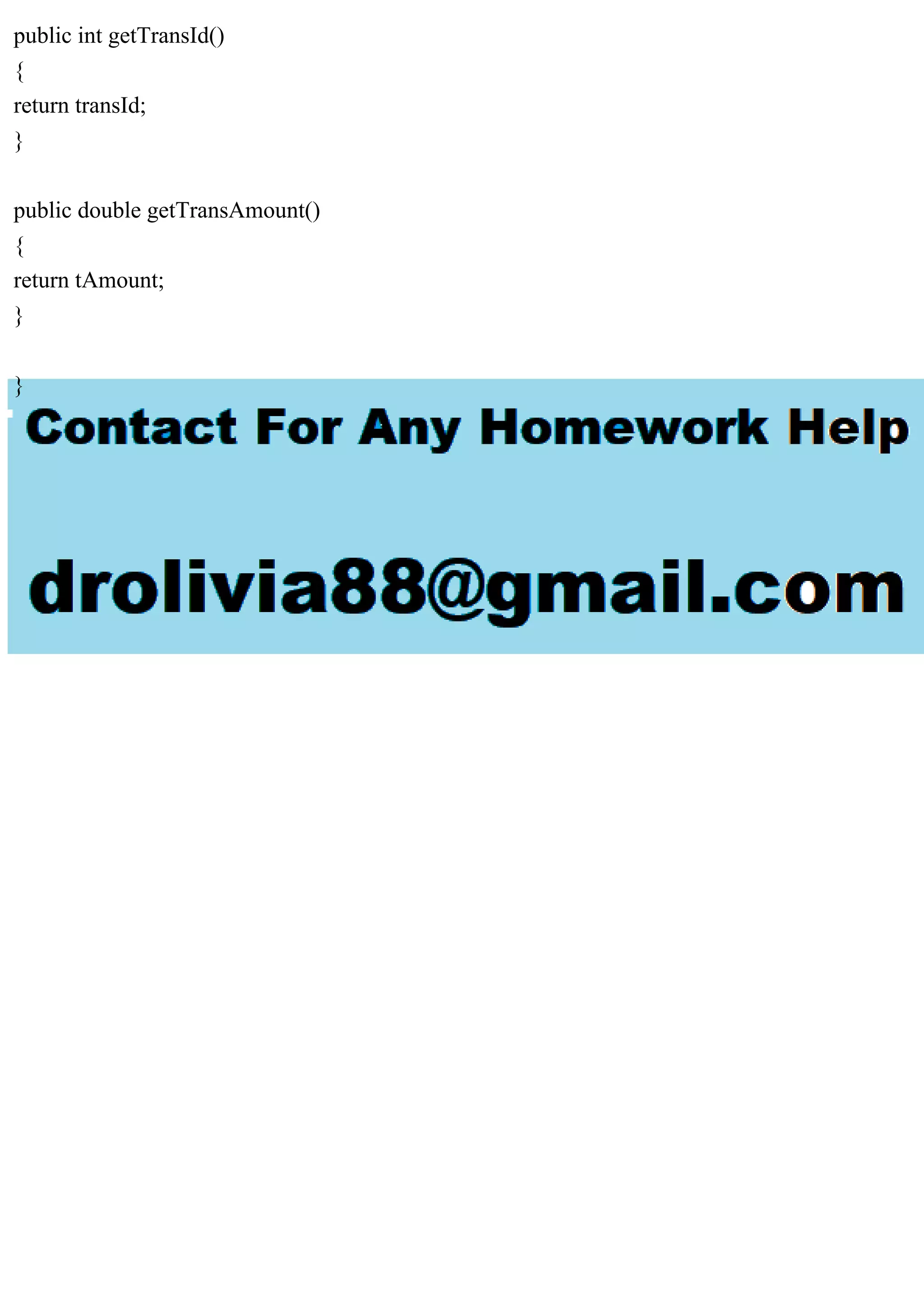 public int getTransId()
{
return transId;
}
public double getTransAmount()
{
return tAmount;
}
}
 