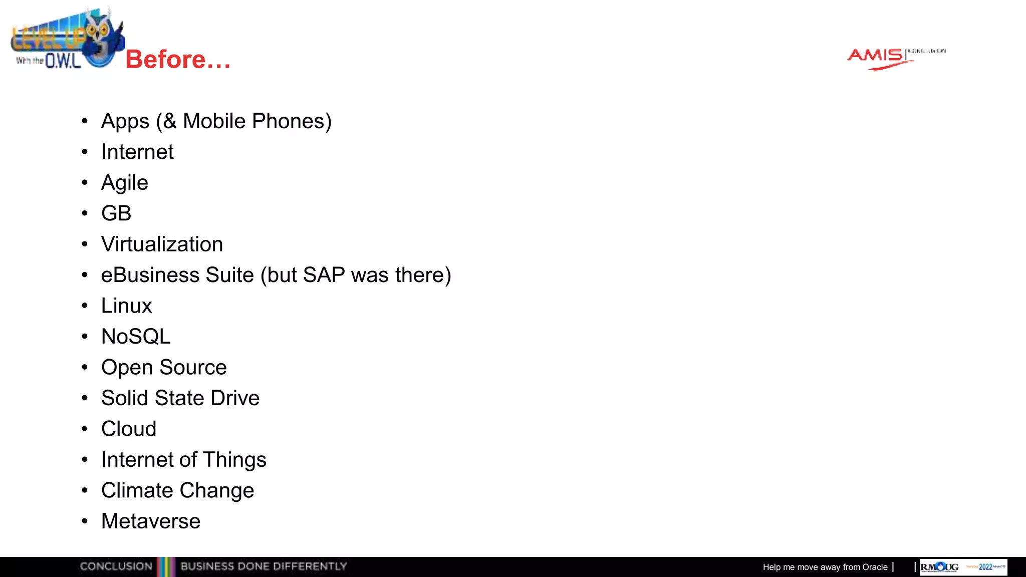 Classificatie: Public
Publiek
Before…
• Apps (& Mobile Phones)
• Internet
• Agile
• GB
• Virtualization
• eBusiness Suite (but SAP was there)
• Linux
• NoSQL
• Open Source
• Solid State Drive
• Cloud
• Internet of Things
• Climate Change
• Metaverse
Help me move away from Oracle
 
