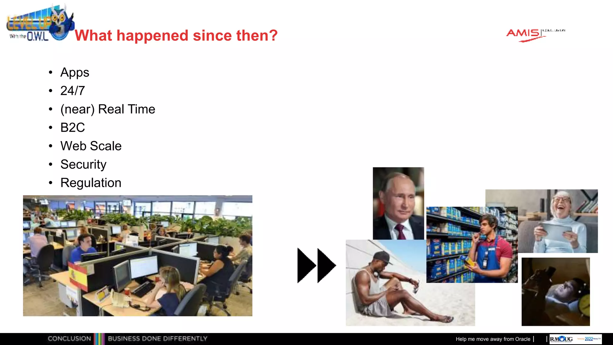 Classificatie: Public
Publiek
What happened since then?
• Apps
• 24/7
• (near) Real Time
• B2C
• Web Scale
• Security
• Regulation
Help me move away from Oracle
 