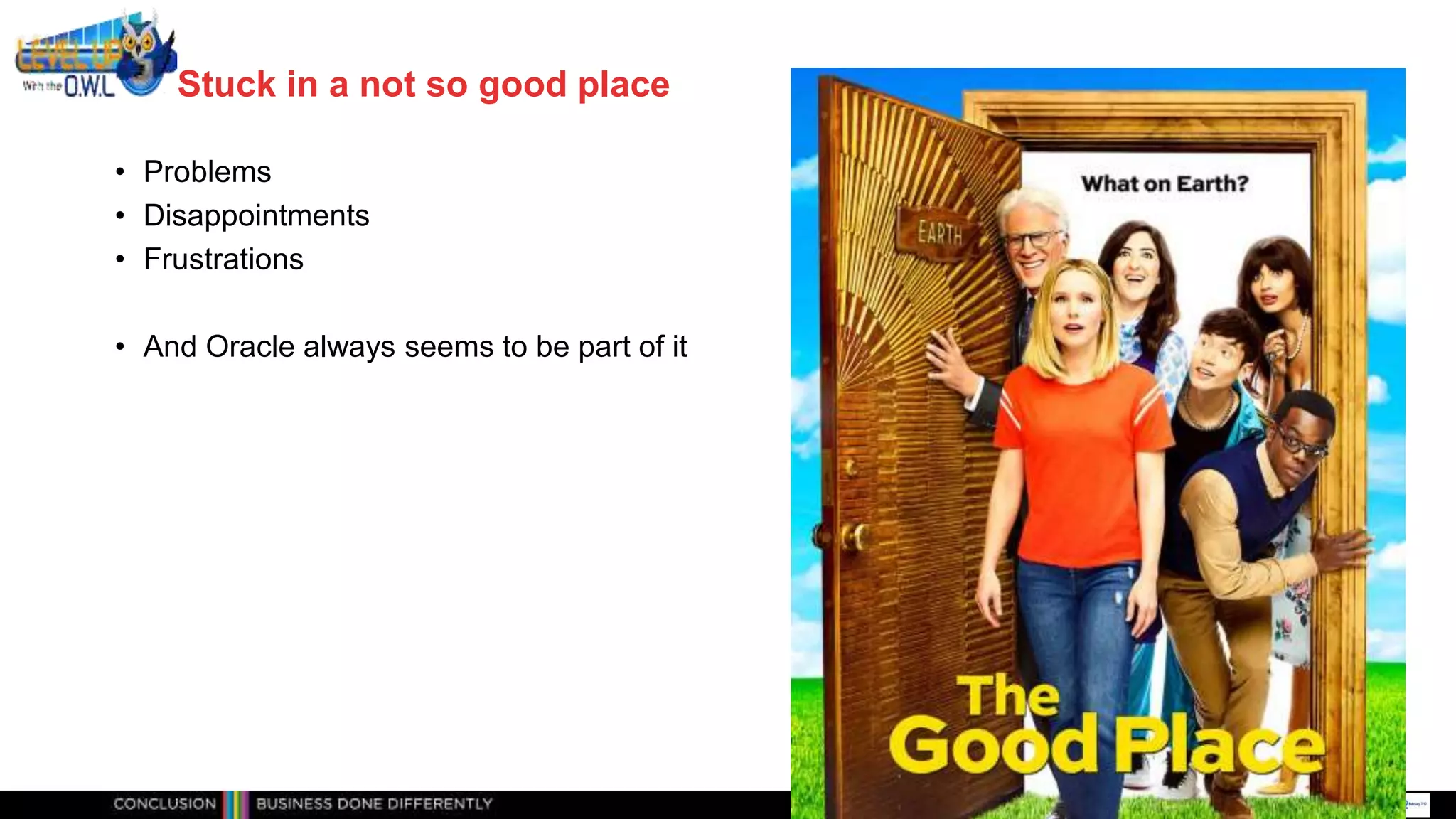 Classificatie: Public
Publiek
Stuck in a not so good place
• Problems
• Disappointments
• Frustrations
• And Oracle always seems to be part of it
Help me move away from Oracle
 