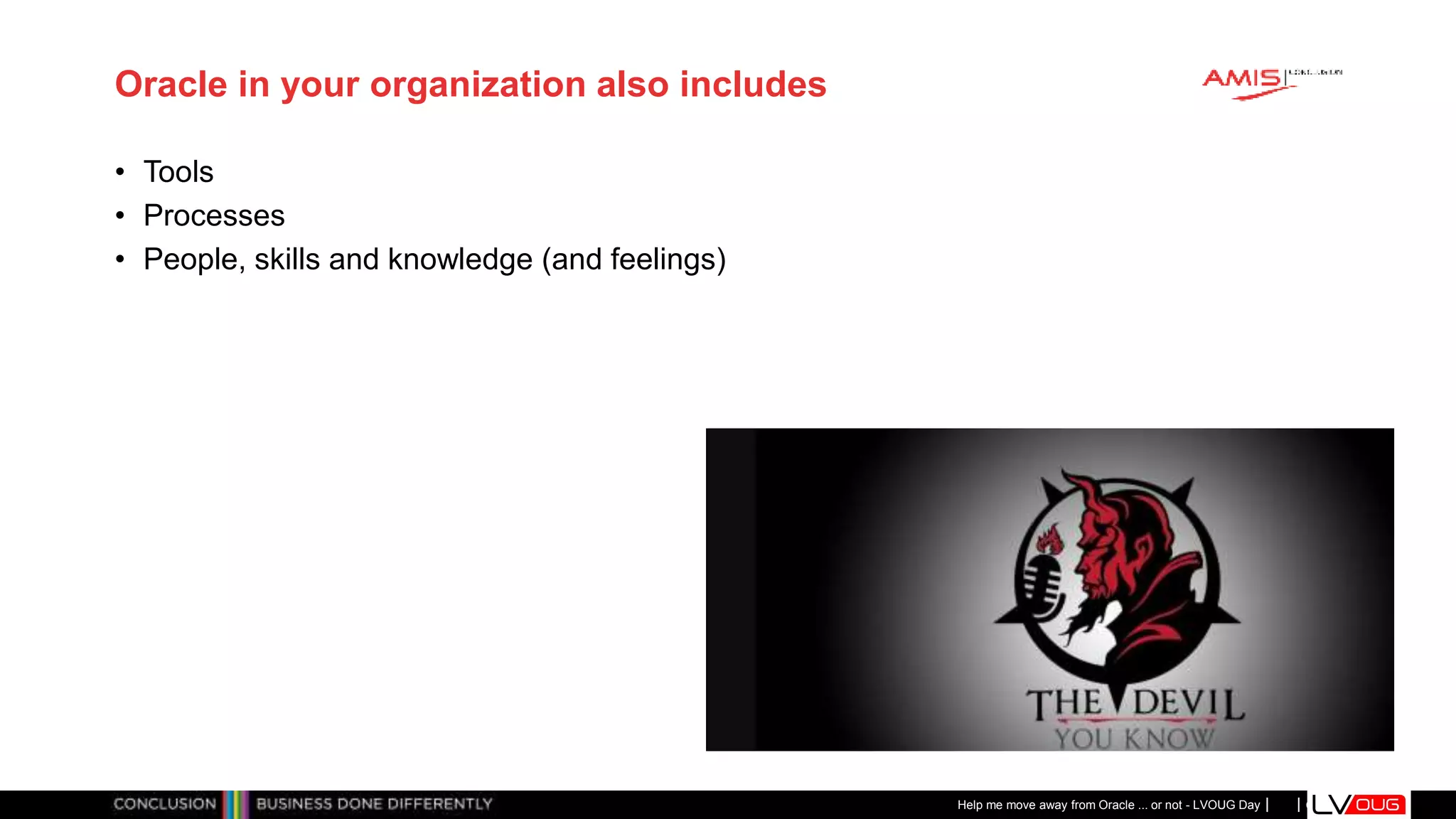 Classificatie: Public
Publiek
Oracle in your organization also includes
• Tools
• Processes
• People, skills and knowledge (and feelings)
Help me move away from Oracle ... or not - LVOUG Day
 