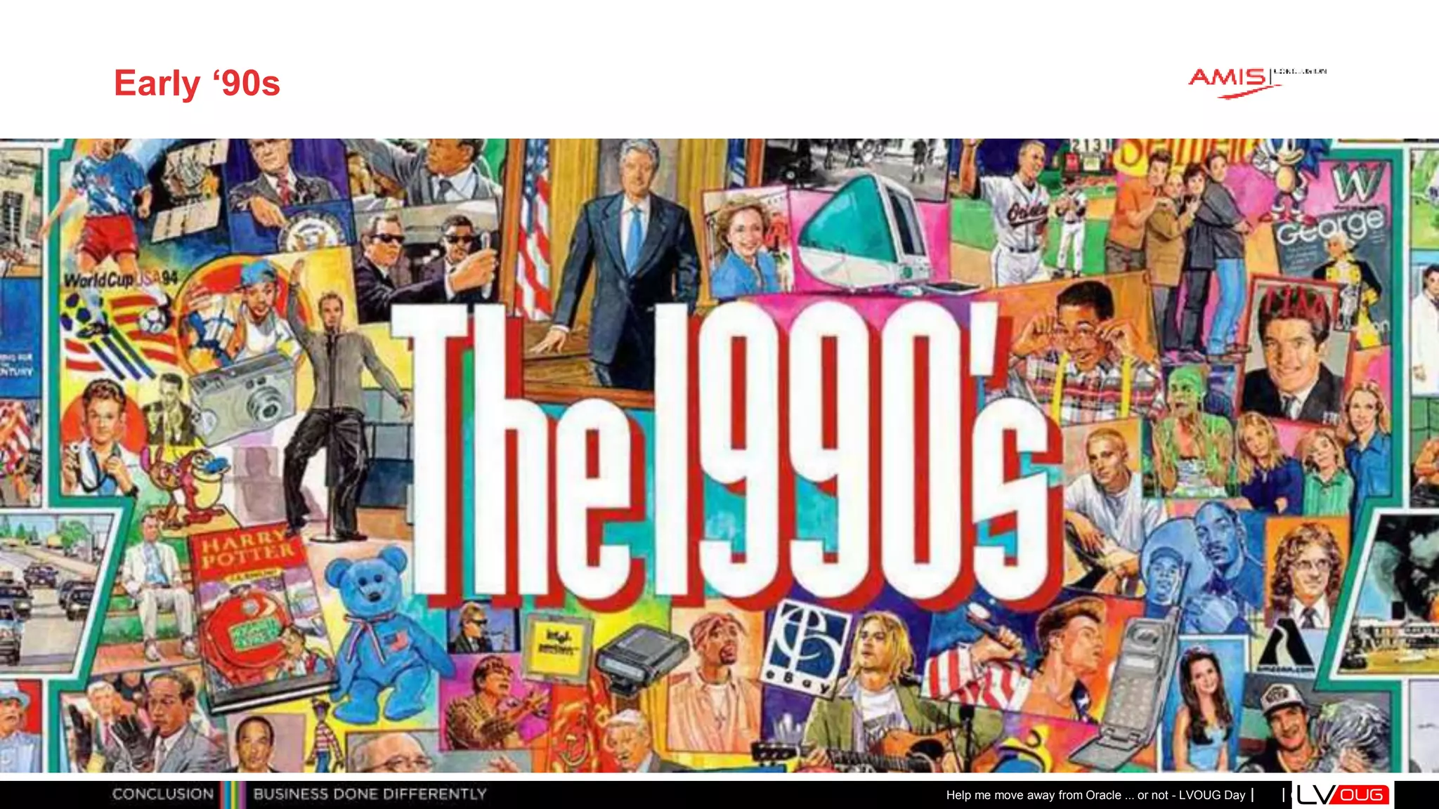 Classificatie: Public
Publiek
Early ‘90s
Help me move away from Oracle ... or not - LVOUG Day
 