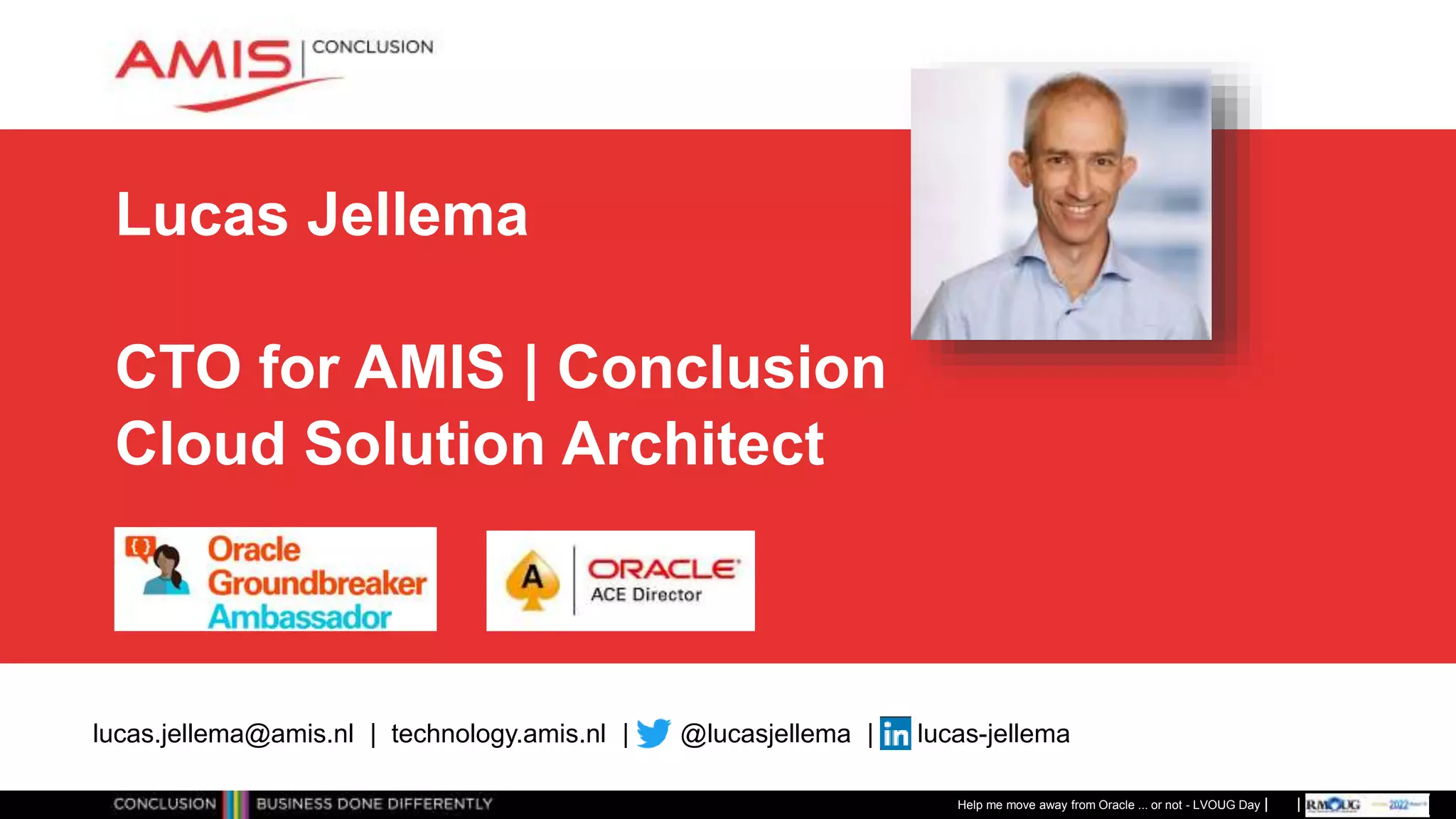 Classificatie: vertrouwelijk
Lucas Jellema
CTO for AMIS | Conclusion
Cloud Solution Architect
Help me move away from Oracle ... or not - LVOUG Day
lucas.jellema@amis.nl | technology.amis.nl | @lucasjellema | lucas-jellema
 