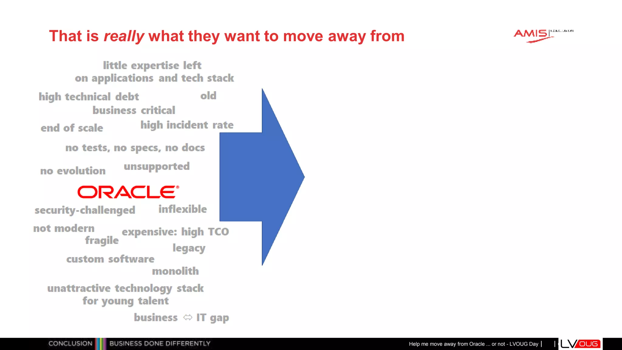 Classificatie: Public
Publiek
That is really what they want to move away from
Help me move away from Oracle ... or not - LVOUG Day
 