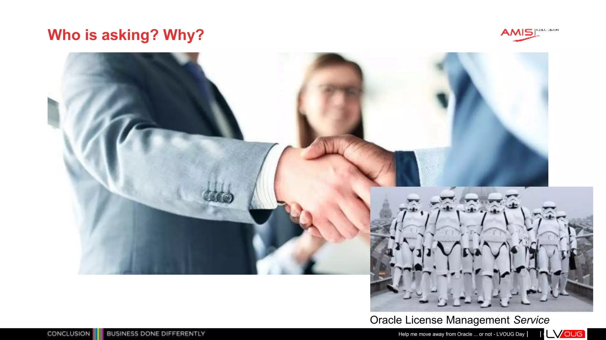 Classificatie: Public
Publiek
Who is asking? Why?
Help me move away from Oracle ... or not - LVOUG Day
Oracle License Management Service
 