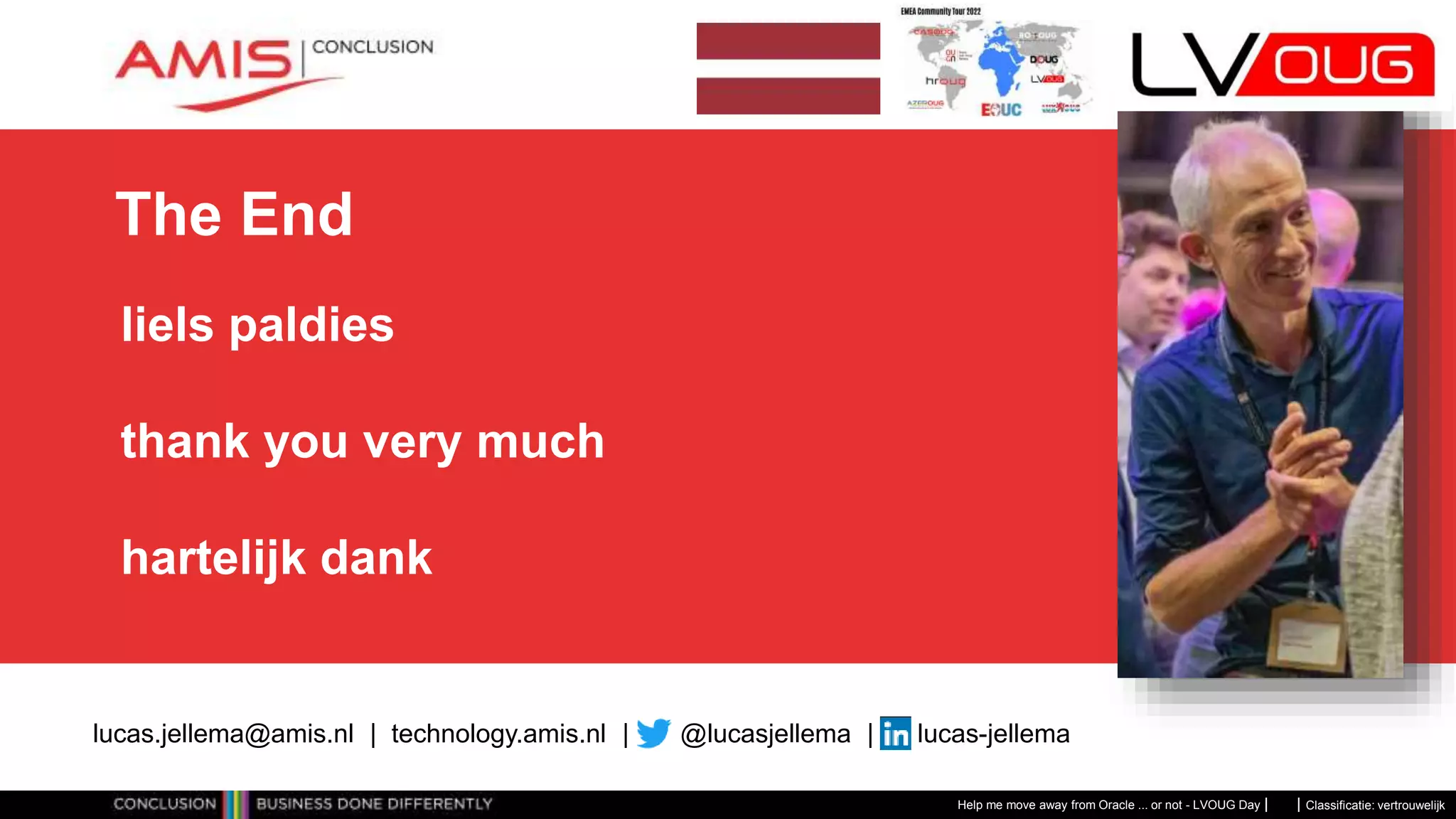 Classificatie: vertrouwelijk
The End
Help me move away from Oracle ... or not - LVOUG Day
lucas.jellema@amis.nl | technology.amis.nl | @lucasjellema | lucas-jellema
liels paldies
thank you very much
hartelijk dank
 