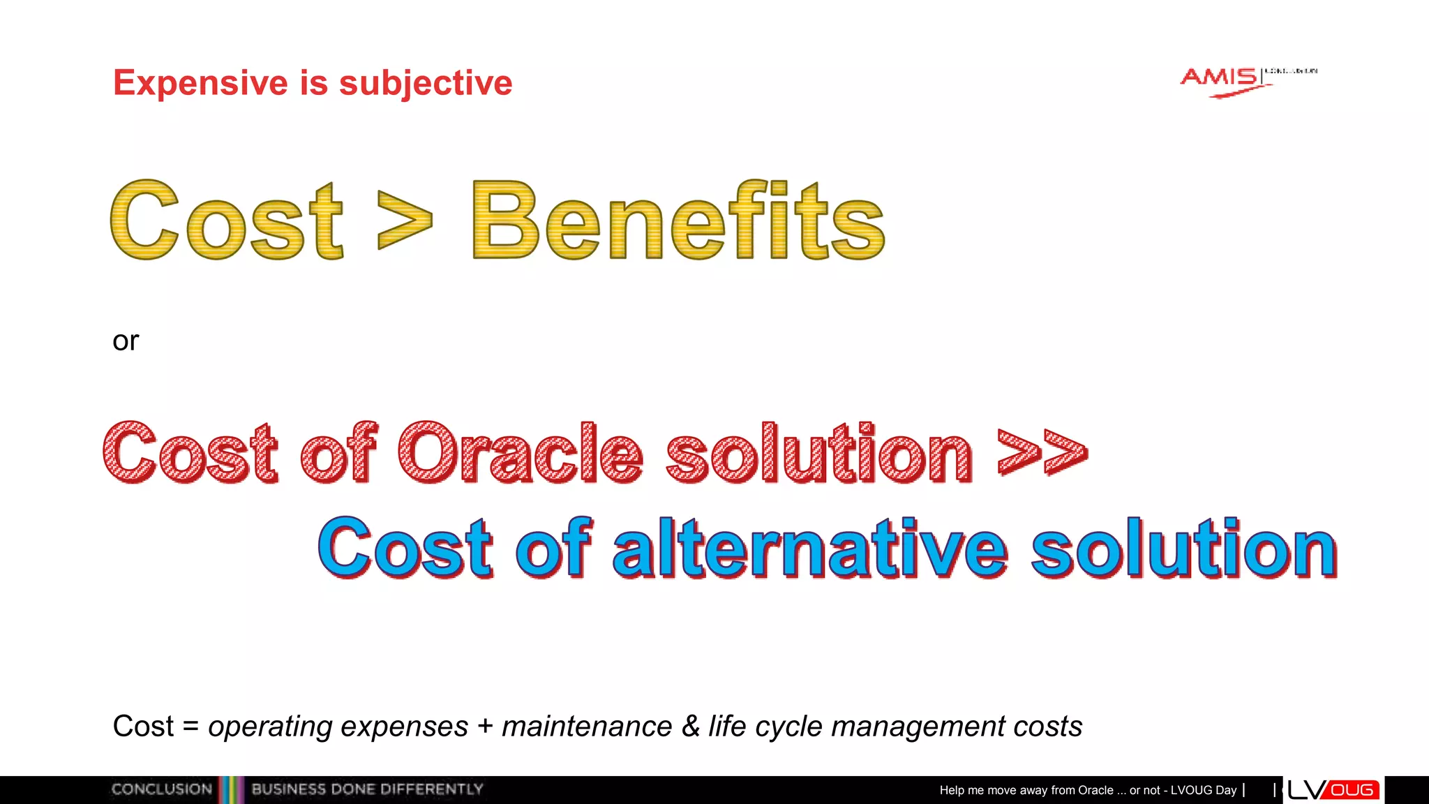 Classificatie: Public
Publiek
Expensive is subjective
or
Cost = operating expenses + maintenance & life cycle management costs
Help me move away from Oracle ... or not - LVOUG Day
 