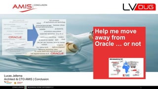 Classificatie: vertrouwelijk
Help me move
away from
Oracle … or not
Lucas Jellema
Architect & CTO AMIS | Conclusion
 