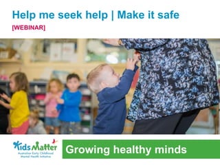 Help me seek help | Make it safe
[WEBINAR]
Growing healthy minds
 