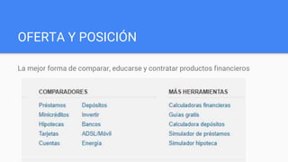 OFERTA Y POSICIÓN
La mejor forma de comparar, educarse y contratar productos financieros
 