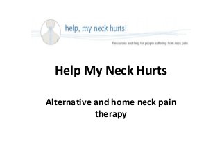 Help My Neck Hurts
Alternative and home neck pain
therapy

 