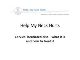 Help My Neck Hurts
Cervical herniated disc – what it is
and how to treat it

 