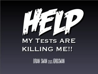HELP
MY Tests ARE
KILLING ME!!

brian swan @bgswan
follow me
on twitter

 