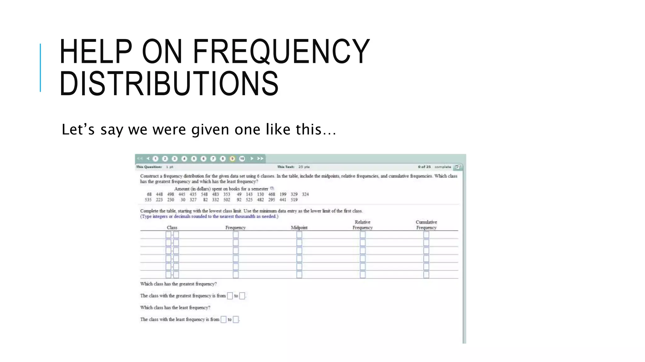 HELP ON FREQUENCY
DISTRIBUTIONS
Let’s say we were given one like this…
 