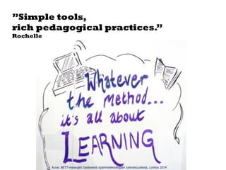 Kuva: BETT-messujen taideseinä oppimisteknologian tulevaisuudesta, Lontoo 2014
”Simple tools,
rich pedagogical practices.”...