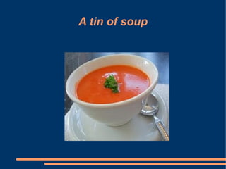 A tin of soup
 