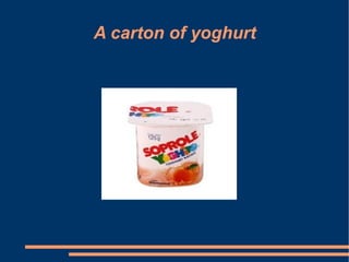 A carton of yoghurt
 