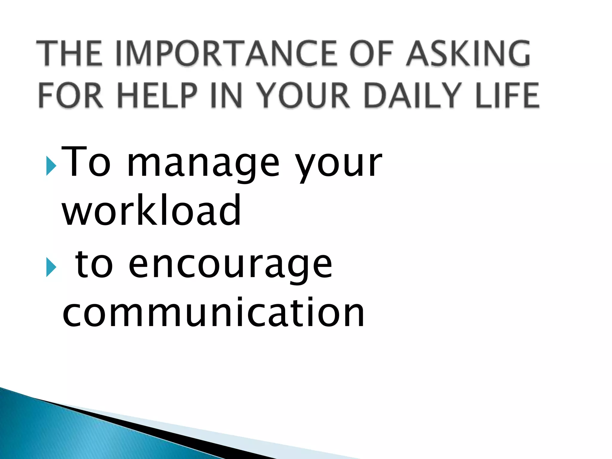  To manage your
 workload
 to encourage
 communication
 