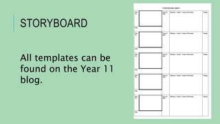 STORYBOARD
All templates can be
found on the Year 11
blog.
 