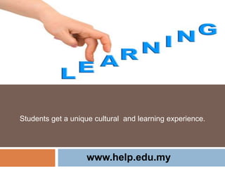 Students get a unique cultural and learning experience.
www.help.edu.my