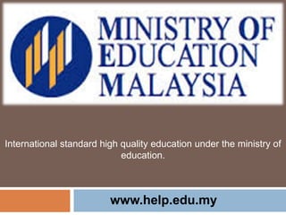 International standard high quality education under the ministry of
education.
www.help.edu.my