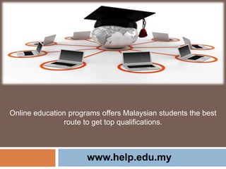 Online education programs offers Malaysian students the best
route to get top qualifications.
www.help.edu.my