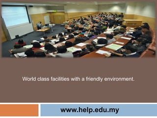 World class facilities with a friendly environment.
www.help.edu.my