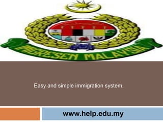 Easy and simple immigration system.
www.help.edu.my