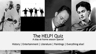 The HELP! Quiz
A stay-at-home season Special
History | Entertainment | Literature | Paintings | Everything else!
 