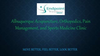 Albuquerque Acupuncture, Orthopedics, Pain
Management, and Sports Medicine Clinic
MOVE BETTER, FEEL BETTER, LOOK BETTER
 