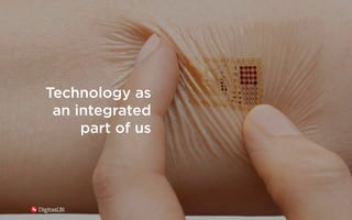 12
Technology as
an integrated
part of us
 