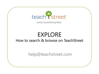 EXPLORE
How to search & browse on TeachStreet


      help@teachstreet.com
 