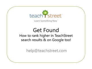 Get Found
How to rank higher in TeachStreet
 search results & on Google too!


    help@teachstreet.com
 